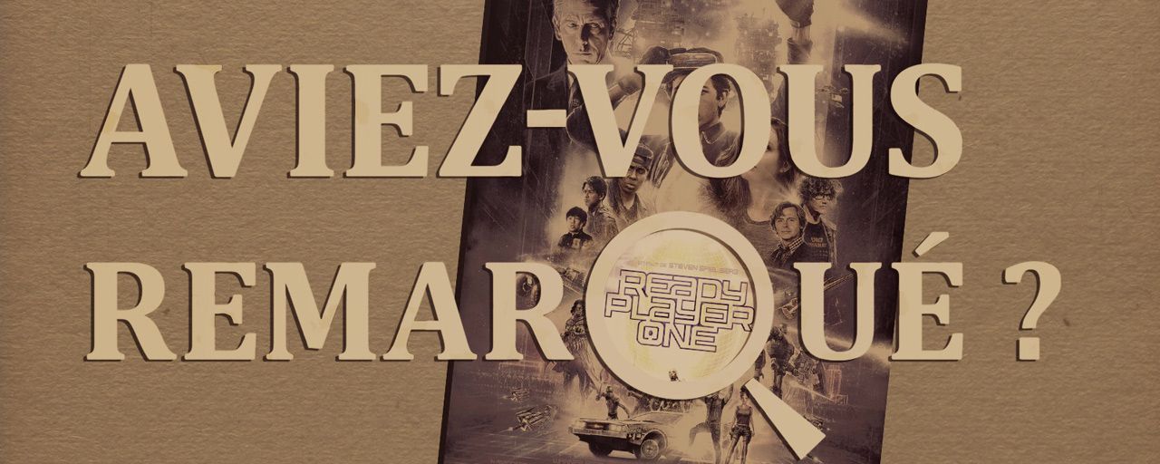 Aviez-vous remarqué ? Les petits détails cachés de Ready Player One