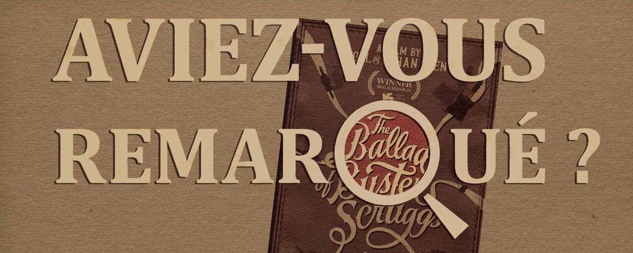 Aviez-vous remarqué ? Les petits détails cachés de La Ballade de Buster Scruggs