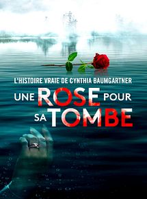 Affiche de Une rose pour sa tombe : l’histoire vraie de Cynthia Baumgartner, film à voir en streaming sur Pygargue
