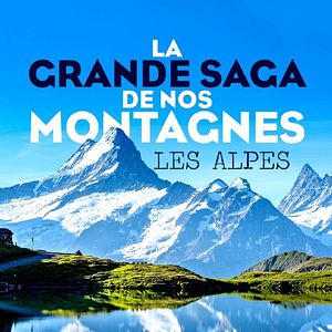 Photo La Grande saga de nos montagnes : Les Alpes