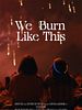 poster de We Burn Like This
